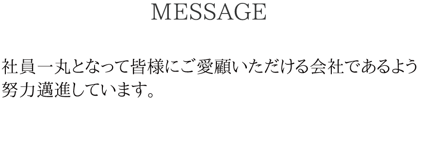 社員一丸となって皆様にご愛顧いただける会社であるよう努力邁進しています。